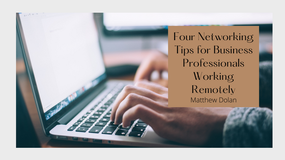 Four Networking Tips for Business Professionals Working Remotely