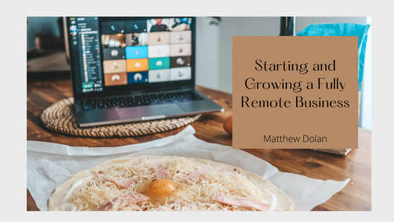 Starting and Growing a Fully Remote Business